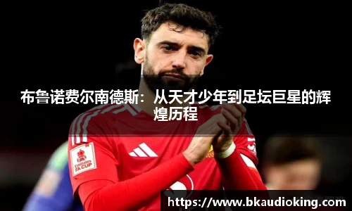 rb88布鲁诺费尔南德斯：从天才少年到足坛巨星的辉煌历程